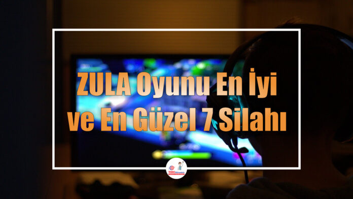 ZULA-Oyunu-En-İyi-ve-En-Güzel-7-Silahı