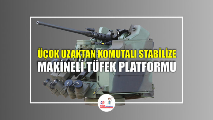 ÜÇOK-Uzaktan-Komutalı-Stabilize-Makineli-Tüfek-Platformu