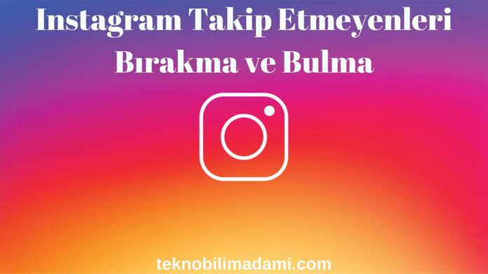 Instagram Takip Etmeyenleri Bırakma ve Bulma