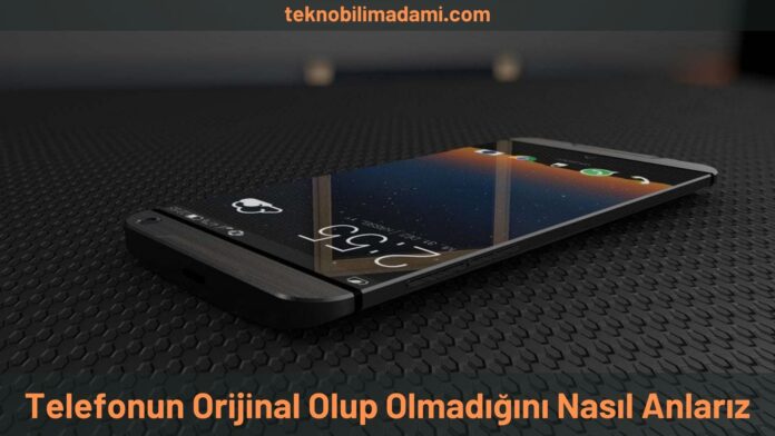 Telefonun Orijinal Olup Olmadığını Nasıl Anlarız