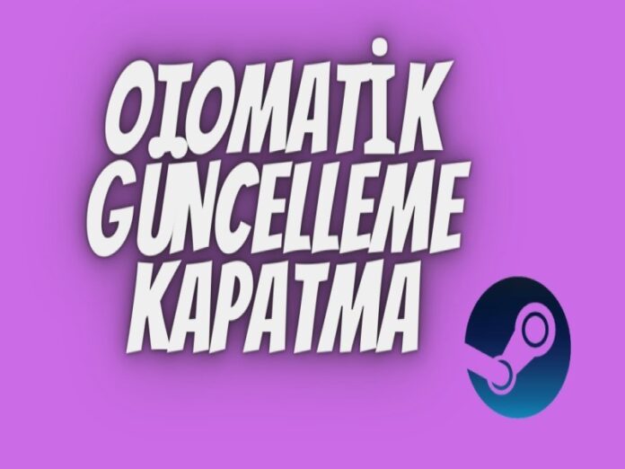 Steam Otomatik Güncelleme Nasıl Kapatılır?