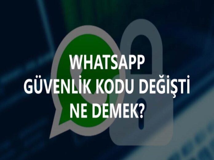 WhatsApp Güvenlik Kodu Değişti Ne Anlama Gelir? Kod Neden Değişir?